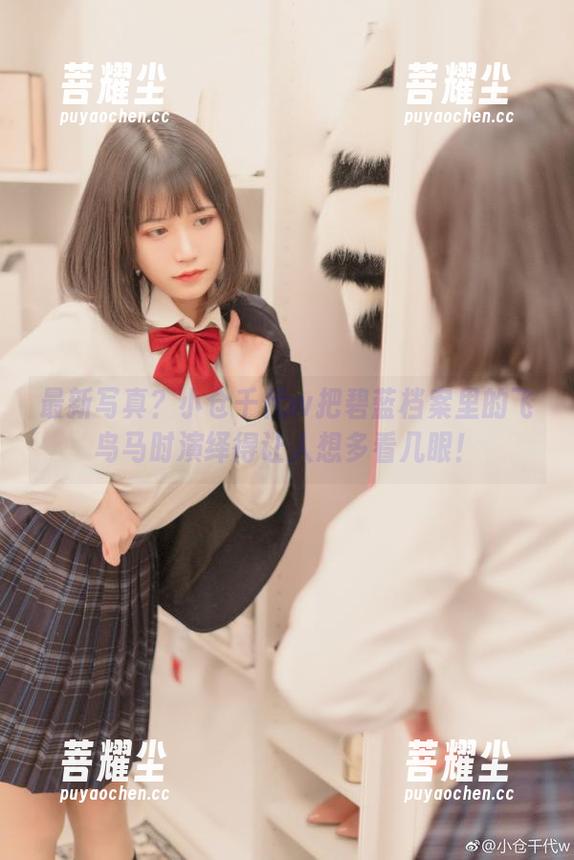 最新写真？小仓千代w把碧蓝档案里的飞鸟马时演绎得让人想多看几眼！
